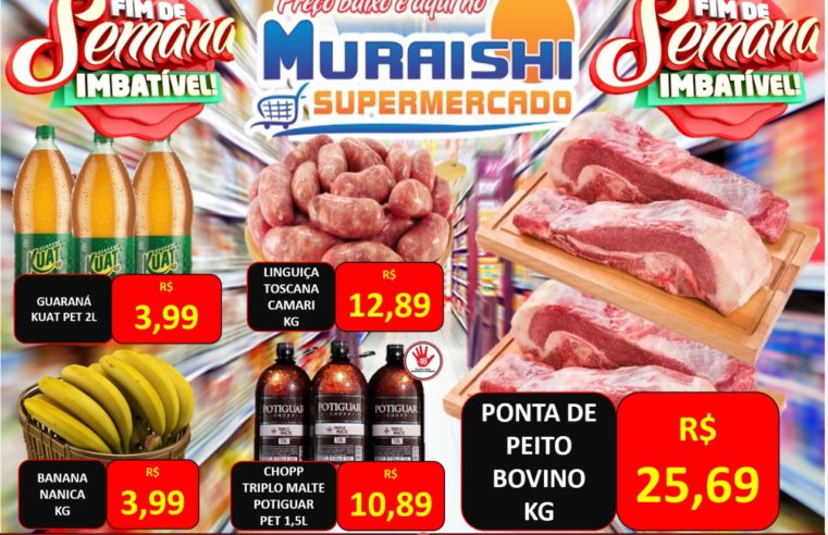 Aproveite!! Fim de semana imbatível no Muraishi Supermercados. Preços especiais em carnes e bebidas!!!