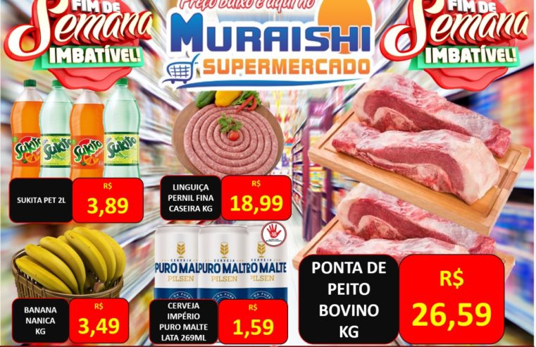 Fim de semana imbatível no Muraishi Supermercado. Aproveite!!! Ofertas válidas até 06/02