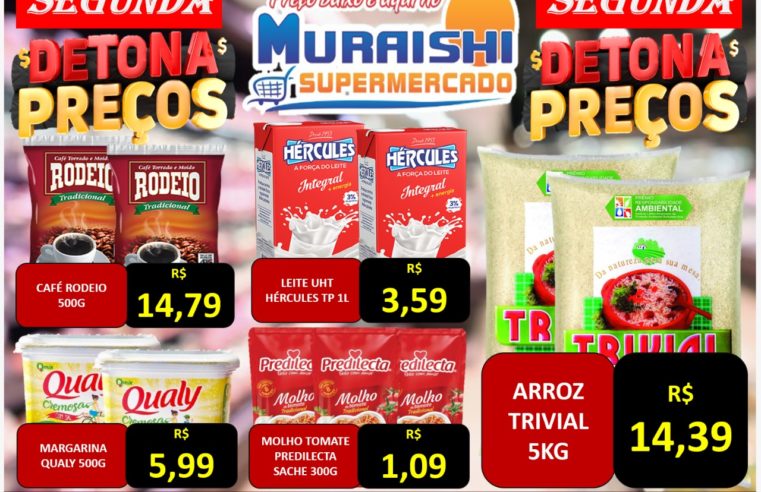 ATENÇÃO SEGUNDA DETONA PREÇOS NO MURAISHI SUPERMERCADO. PROMOÇÕES EM TODOS OS SETORES DA LOJA!!! AÇOUGUE, HORTIFRUTI, PADARIA, MERCEARIA, BEBIDAS EM GERAL