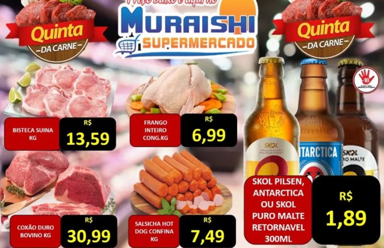 QUINTA DAS CARNES NO MURAISHI SUPERMERCADO. APROVEITE!!! IMPERDÍVEL!!!