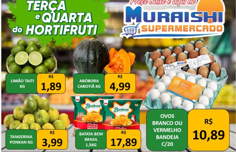 QUARTA DO HORTIFRUTI É NO MURAISHI SUPERMERCADO. APROVEITE!!!