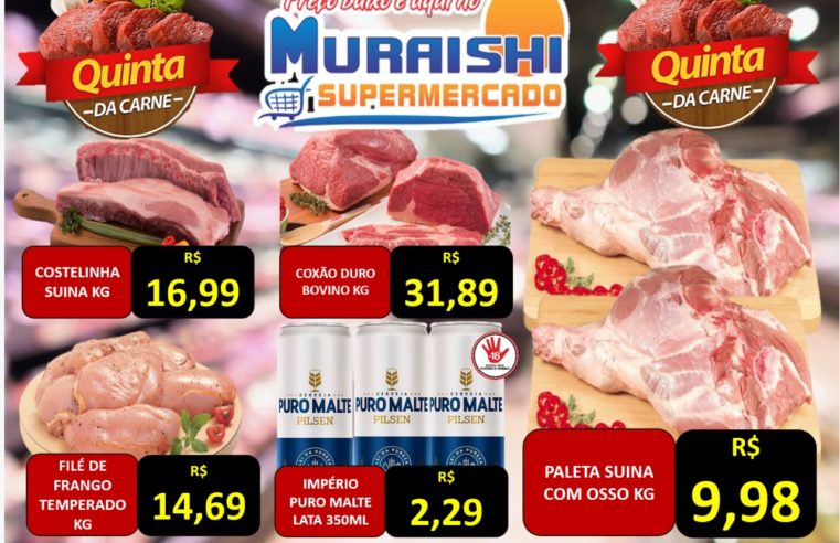 QUINTA DAS CARNES É AQUI MURAISHI SUPERMERCADO. CONFIRA AS OFERTAS ESPECIAIS!!!