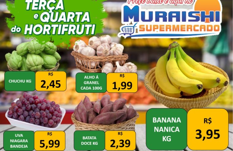 TERÇA E QUARTA DO HORTIFRUTI É NO MURAISHI SUPERMERCADO. APROVEITE!!!!