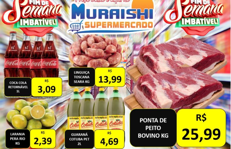 Fim de semana imbatível no Muraishi Supermercado. Aproveite as ofertas e encha o carrinho!!!