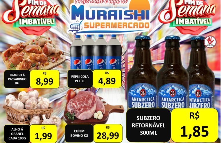 FIM DE SEMANA IMBATÍVEL NO MURAISHI SUPERMERCADO. É HORA DE ENCHER O CARRINHO!!! APROVEITE!!!