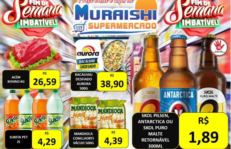 TURBINE SUAS COMPRAS NESTE FIM DE SEMANA COM AS OFERTAS DO MURAISHI SUPERMERCADO. PREÇOS ESPECIAIS EM TODOS OS SETORES. APROVEITE!!!