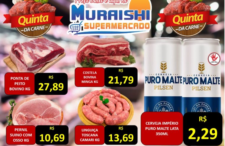 QUINTA DAS CARNES É NO MURAISHI SUPERMERCADO. PRODUTOS COM QUALIDADE E PREÇOS BAIXOS. APROVEITE!!!