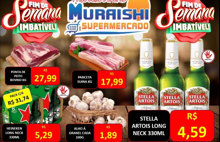 FIM DE SEMANA COM OFERTAS IMBATÍVEIS É NO MURAISHI SUPERMERCADO. APROVEITE!!!