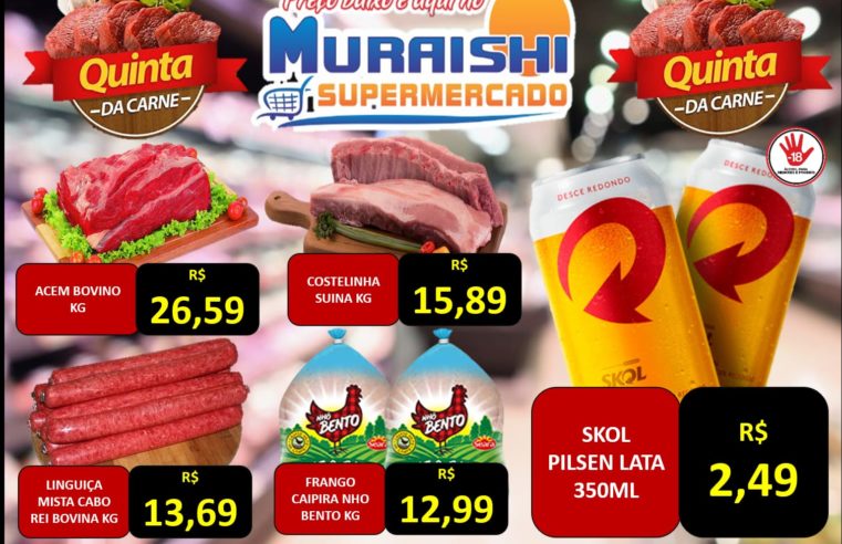 PREÇO BOM DE VERDADE É NO MURAISHI SUPERMERCADO. APROVEITE A QUINTA DAS CARNES!!!