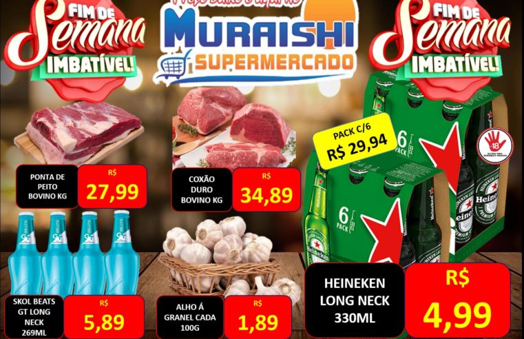 FIM DE SEMANA COM OFERTAS IMBATÍVEIS EM TODOS OS SETORES DA LOJA NO MURAISHI SUPERMERCADO!!!