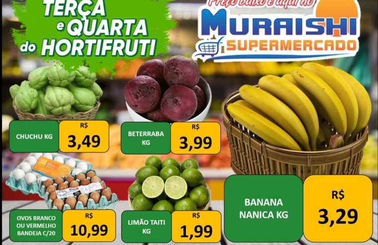 TERÇA E QUARTA, SÃO DIAS DE HORTIFRUTI NO MURAISHI SUPERMERCADO. APROVEITE!!!