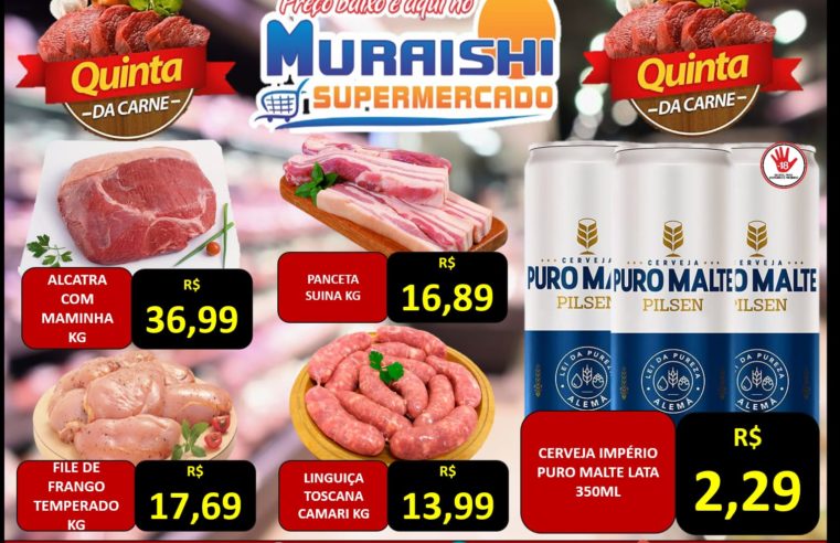 QUINTA DAS CARNES É NO MURAISHI SUPERMERCADO. CONFIRA!!!