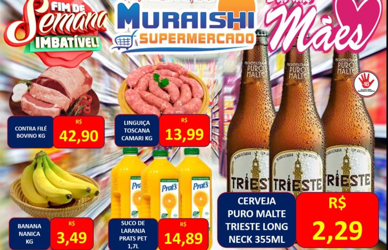 FIM DE SEMANA IMBATÍVEL COM SUPER OFERTAS PARA COMEMORAR O DIA DAS MÃES NO MURAISHI SUPERMERCADO. ESTÁ IMPERDÍVEL!!!!