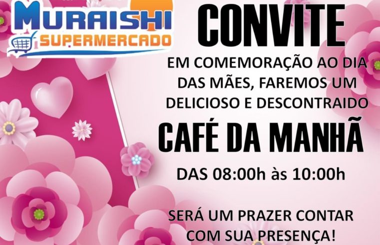 FELIZ DIA DAS MÃES! NESTE DOMINGO TEM UM DELICIOSO CAFÉ DA MANHÃ NO MURAISHI SUPERMERCADO PARA COMEMORAR O DIA DAS MÃES!