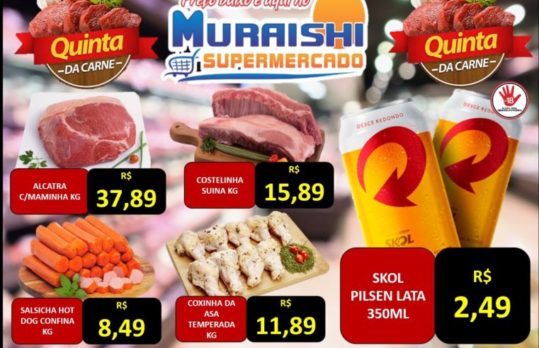 QUINTA DAS CARNES É NO MURAISHI SUPEMERCADO. PREÇOS ESPECIAIS. APROVEITE!!!