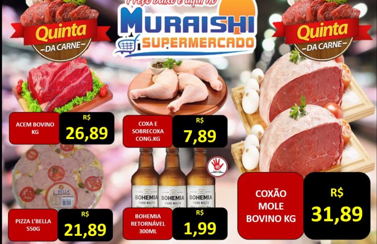 QUINTA DAS CARNES É NO MURAISHI SUPERMERCADO. CONFIRA E APROVEITE!!!