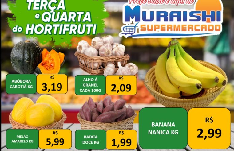 TERÇA E QUARTA DO HORTIFRUTI É COM O MURAISHI SUPERMERCADO. DA HORTA PARA SUA CASA. APROVEITE!!!