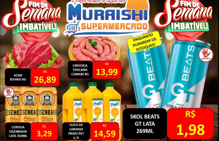 FIM DE SEMANA COM OFERTAS IMBATÍVEIS É NO MURAISHI SUPERMERCADO. CONFIRA E APROVEITTE!!!