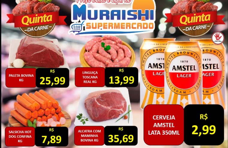 CHEGOU O DIA. ECONOMIA DE VERDADE É NA QUINTA DAS CARNES NO MURAISHI SUPERMERCADO. APROVEITE!!!