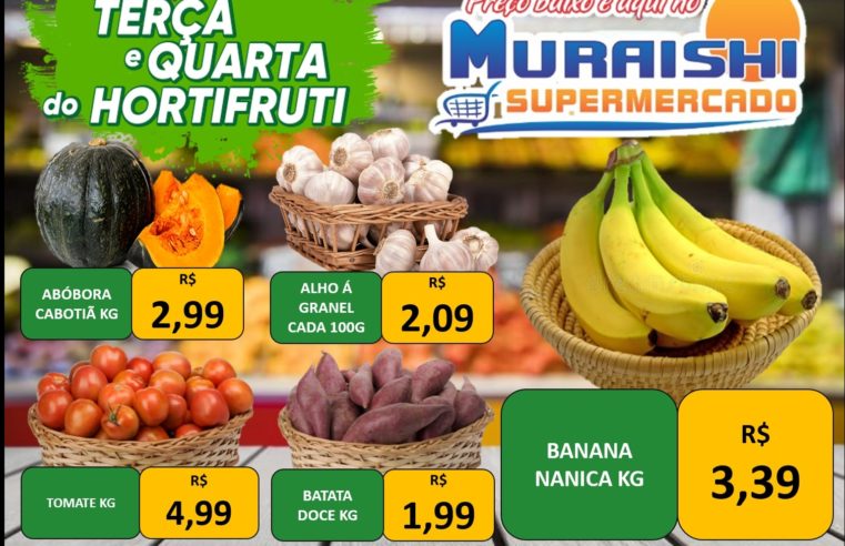 TERÇA E QUARTA DO HORTIFRUTI NO MURAISHI SUPERMERCADO. APROVEITE!!!