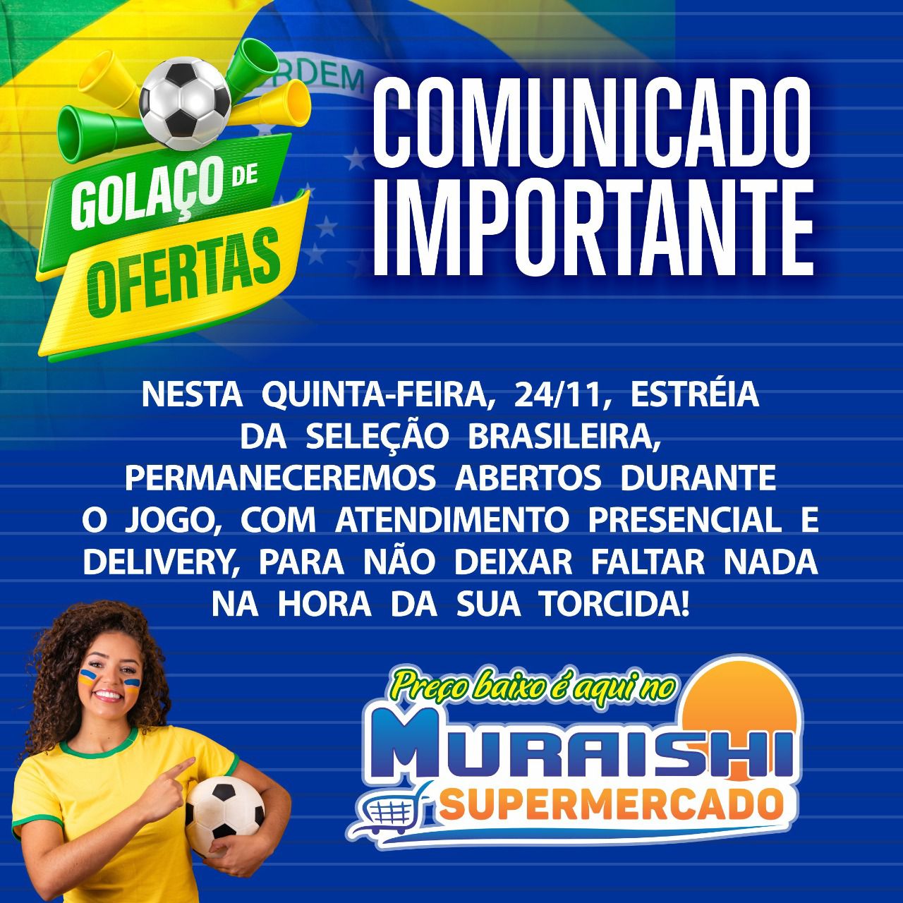 ATENÇÃO: HOJE TEM JOGO DO BRASIL E O MURAISHI SUPERMERCADO MANTERÁ ATENDIMENTO PRESENCIAL E DELIVERY. APROVEITE!!