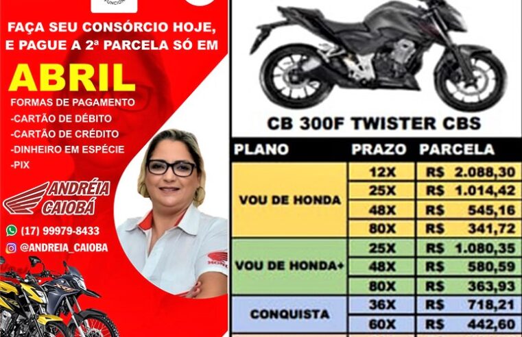 AINDA DÁ TEMPO DE APROVEITAR ESSA MEGA OPORTUNIDADE EM CONSÓRCIO DA CAIOBÁ GUAÍRA. A 2ª PARCELA É SÓ PARA ABRIL. CONFIRA AS CONDIÇÕES FACILITADAS DA NOVA CB 300. FALE COM A ANDRÉIA E REALIZE SEU SONHO!!!