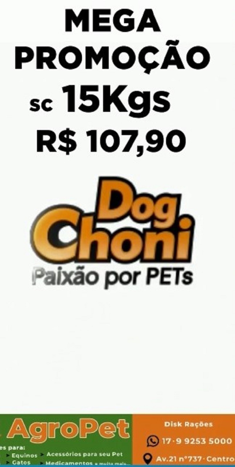 AGROPET DE GUAÍRA COM A MEGA PROMOÇÃO EM RAÇÃO DOG CHONI. SACO COM 15 KGs POR APENAS 107,90. TODOS OS NUTRIENTES QUE SEU PET PRECISA PARA MANTER A SAÚDE E A ENERGIA. APROVEITE TAMBÉM AS OFERTAS EM BRINQUEDOS: BRAVECTO, NEX GARD, TOP DOG, DRONTAL E MUITO MAIS. AGROPET – SEU PET MERECE ESSE CARINHO!!!