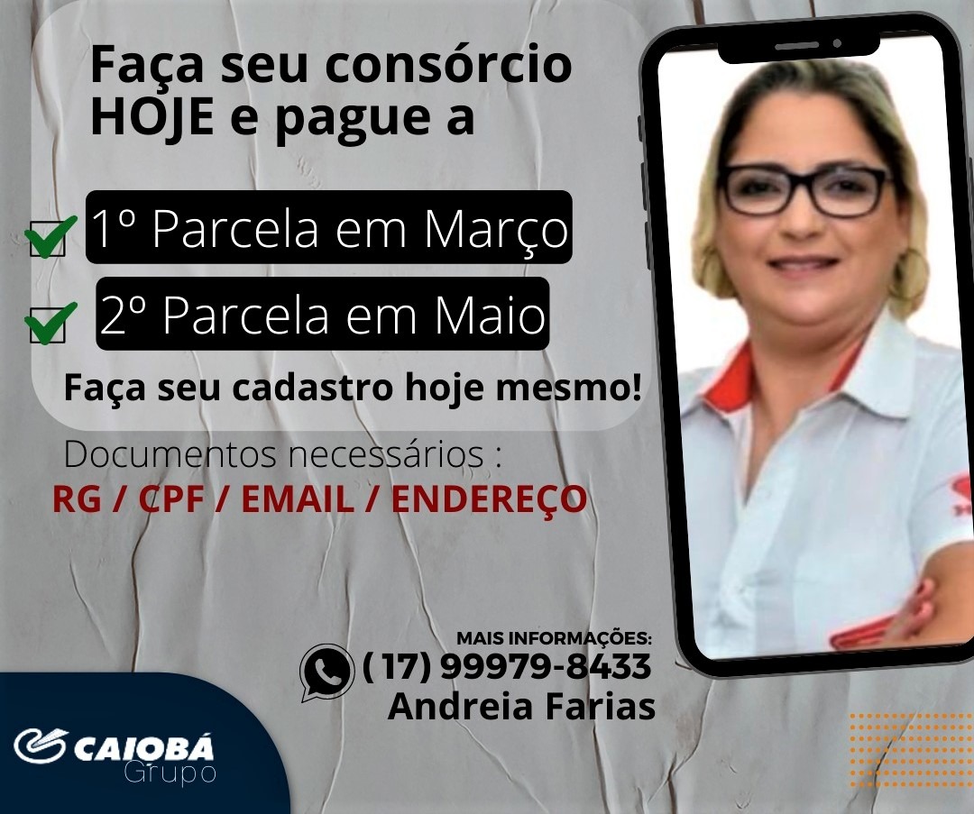 MEGA PROMOÇÃO EM CONSÓRCIO NA CAIOBÁ GUAÍRA. VOCÊ FALA COM A ANDRÉIA, FAZ SEU PLANO AGORA E A 2ª PARCELA É SÓ PARA MAIO. APROVEITE. ESTA É A SUA CHANCE DE FAZER O MELHOR NEGÓCIO!!!